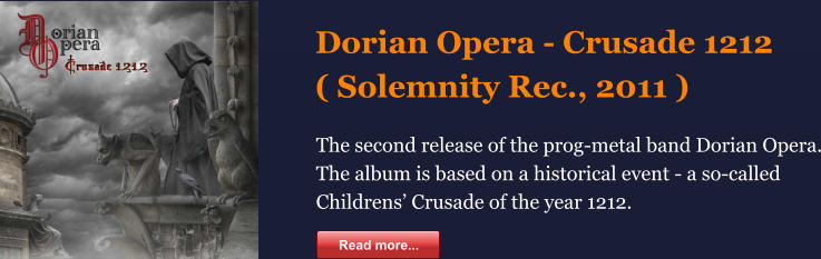 Dorian Opera - Crusade 1212 ( Solemnity Rec., 2011 ) Read more... The second release of the prog-metal band Dorian Opera. The album is based on a historical event - a so-called Childrens’ Crusade of the year 1212. Read more...